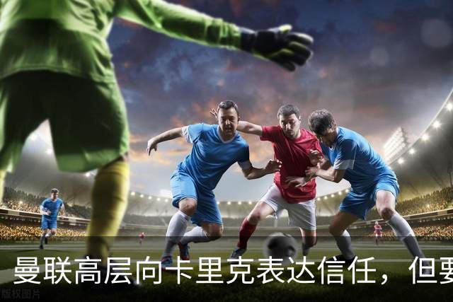 曼联高层向卡里克表达信任，但要求必须赢富勒姆！若其下课一巨头亦危险